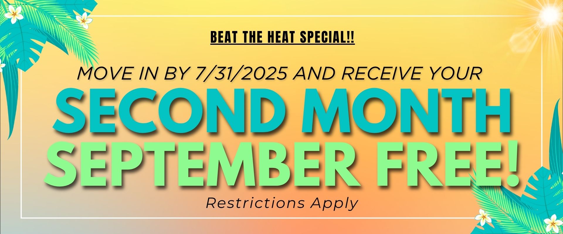 Beat the Heat Special!! Move in by 7/31/2025 and receive your 2nd MONTH'S RENT-September FREE! Restrictions Apply