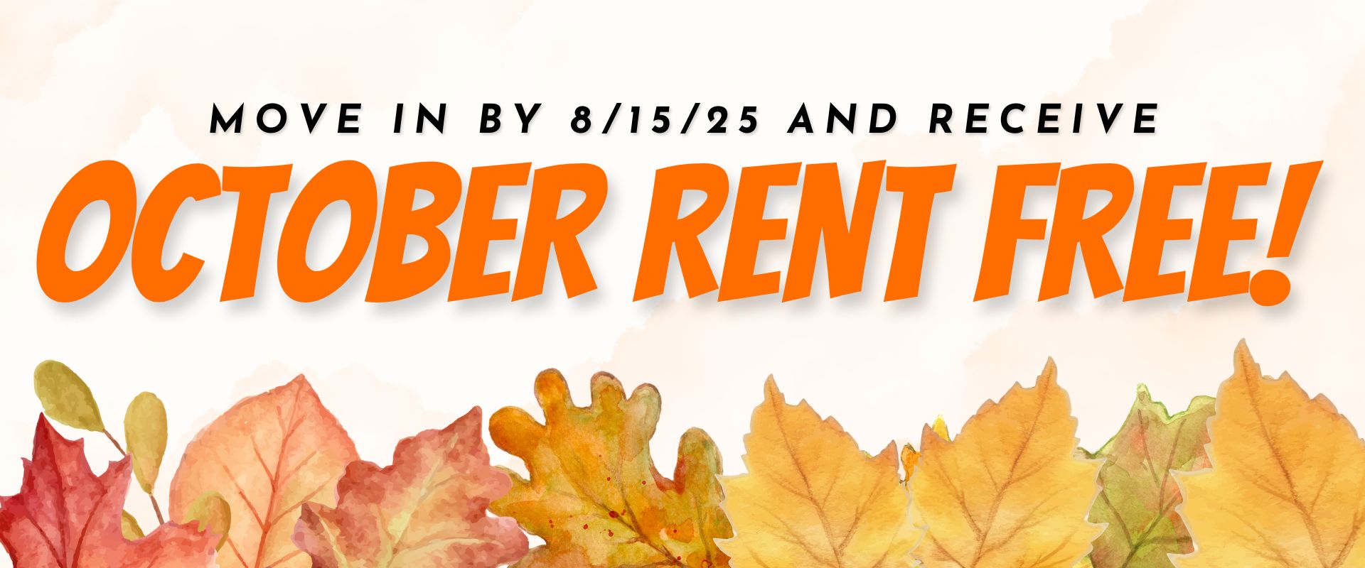 Move in by 8/15/25 and receive October Rent Free!